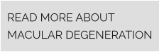 READ MORE ABOUT MACULAR DEGENERATION