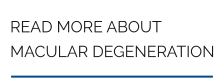 READ MORE ABOUT MACULAR DEGENERATION