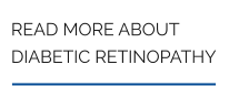 READ MORE ABOUT DIABETIC RETINOPATHY