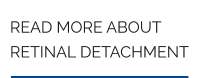 READ MORE ABOUT RETINAL DETACHMENT